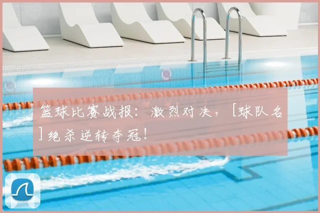 篮球比赛战报：激烈对决，[球队名]绝杀逆转夺冠！