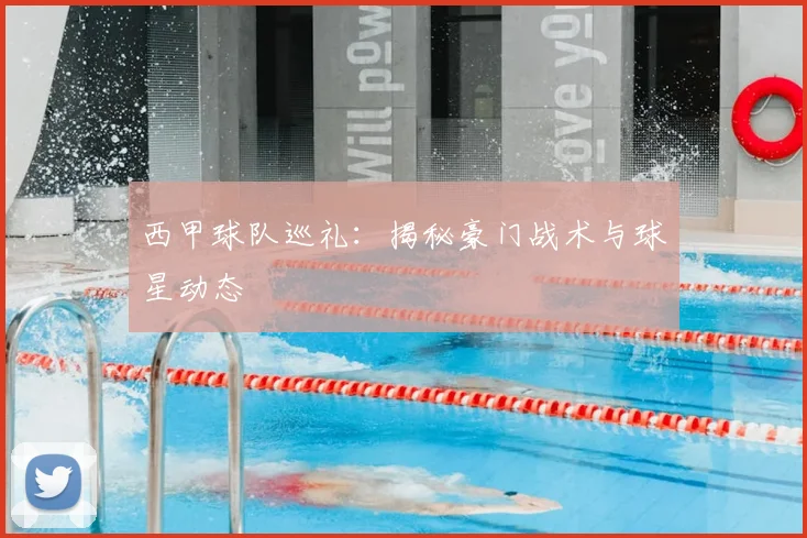 西甲球队巡礼：揭秘豪门战术与球星动态
